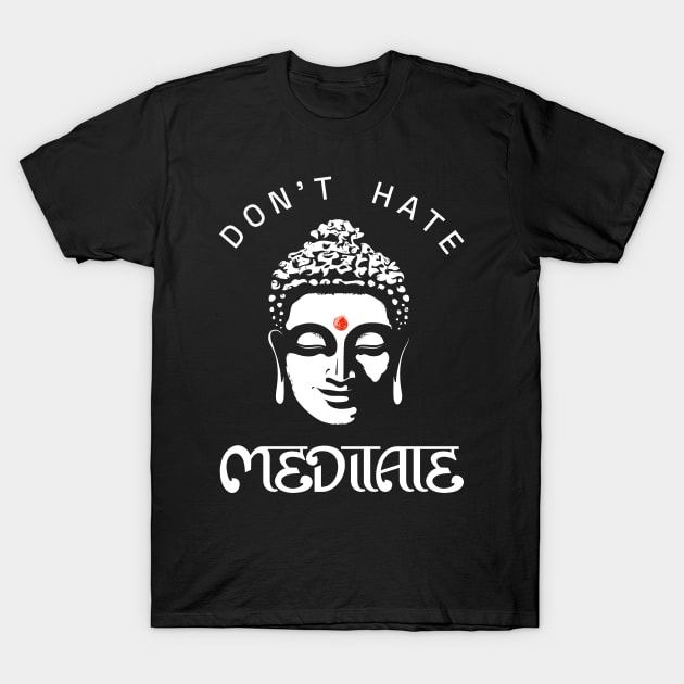 Don't Hate Meditate T-Shirt by marieltoigo